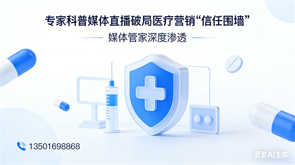 专家科普媒体直播破局医疗营销“信任围墙” 媒体管家深度渗透